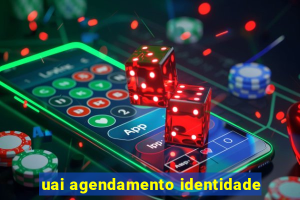 uai agendamento identidade